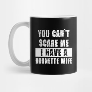 YOU CAN'T SCARE ME I HAVE A BRUNETTE WIFE Mug